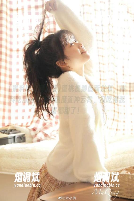 黑料吃瓜网页版 蜜桃视频最新发布,黑料吃瓜网页版的热度直冲云霄,瓜吃得我嘴都甜了!